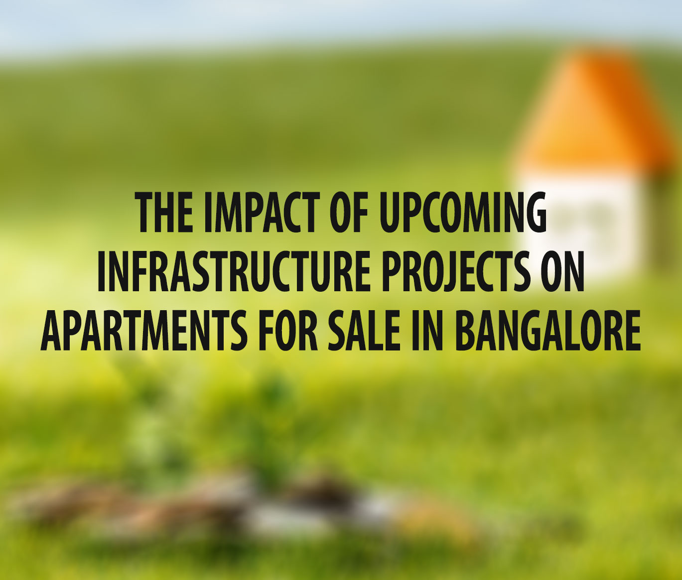 The Impact of Upcoming Infrastructure Projects on Apartments for Sale in Bangalore