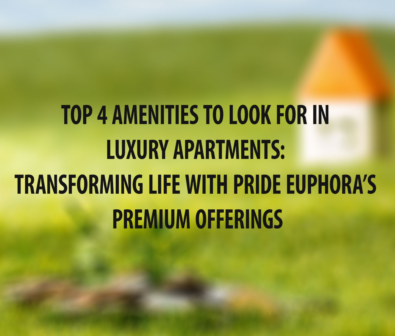 Top 4 Amenities to Look for in Luxury Apartments: Transforming Life with Pride Euphora’s Premium Offerings